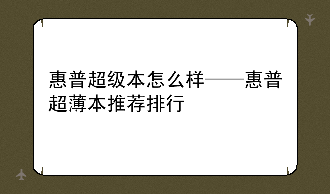 惠普超级本怎么样——惠普超薄本推荐排行