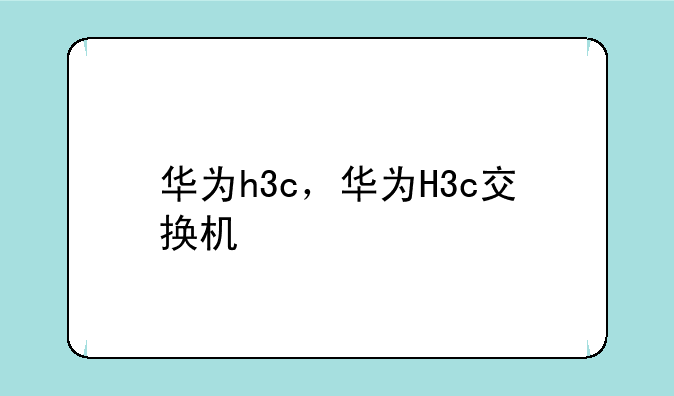华为h3c，华为H3c交换机
