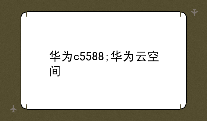华为c5588;华为云空间