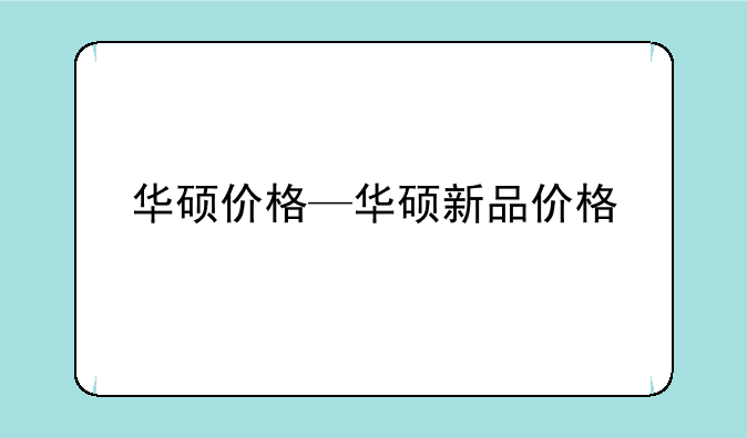 华硕价格—华硕新品价格