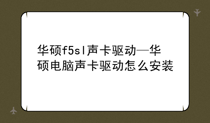 华硕f5sl声卡驱动—华硕电脑声卡驱动怎么安装