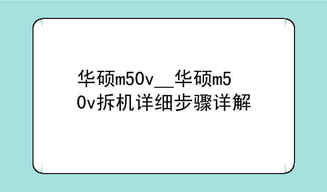 华硕m50v__华硕m50v拆机详细步骤详解