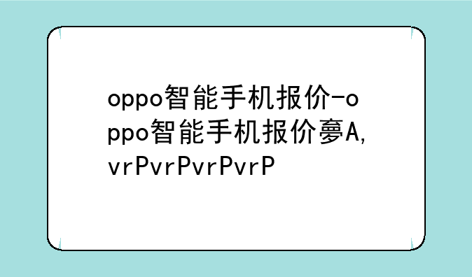 oppo智能手机报价-oppo智能手机报价大全