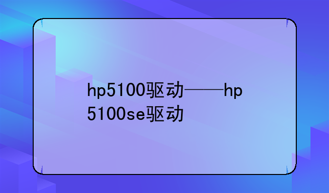 hp5100驱动——hp5100se驱动