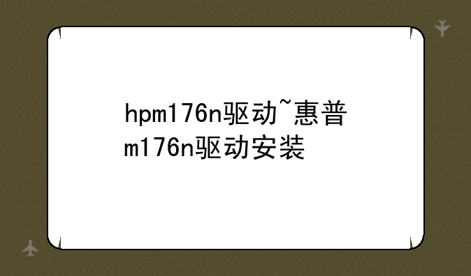 hpm176n驱动~惠普m176n驱动安装