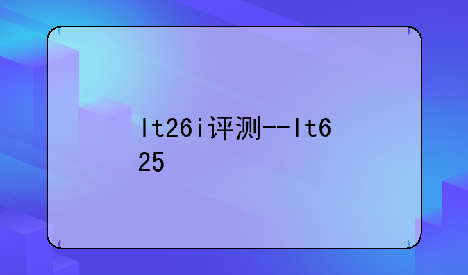lt26i评测--lt625