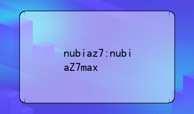 nubiaz7:nubiaZ7max