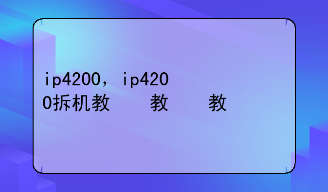 ip4200，ip4200拆机教程