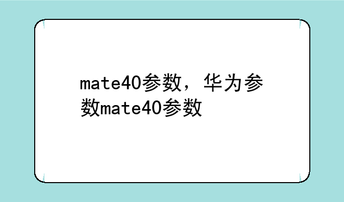 mate40参数，华为参数mate40参数