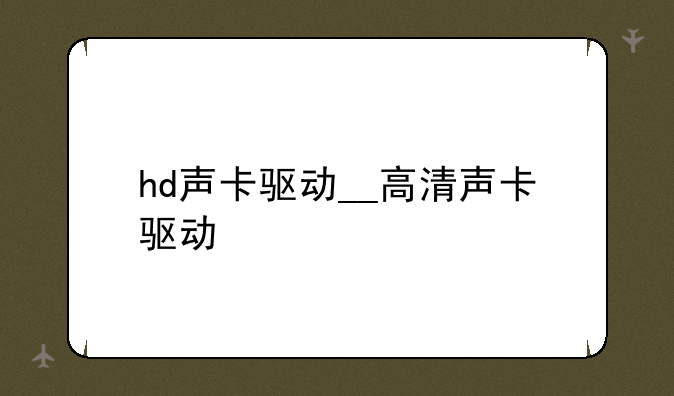 hd声卡驱动__高清声卡驱动