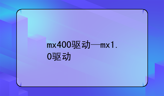mx400驱动—mx1.0驱动