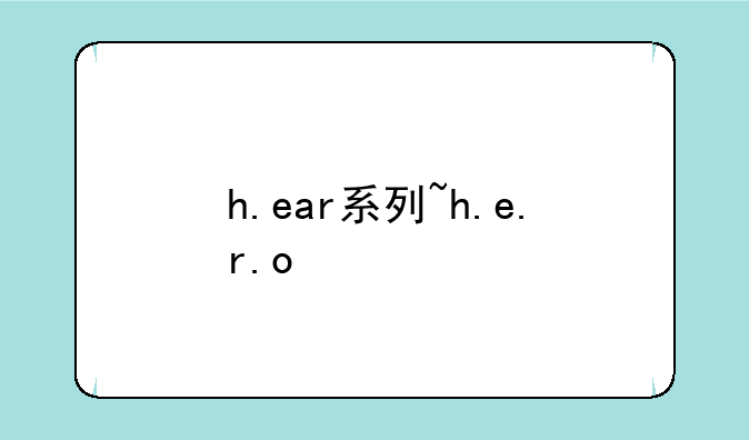 h.ear系列~h.e.r.o